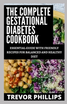 Paperback The Complete Gestational Diabetes Cookbook: Essential Guide With Friendly Recipes For A Balanced And Healthy Diet Book