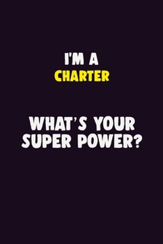 Paperback I'M A Charter, What's Your Super Power?: 6X9 120 pages Career Notebook Unlined Writing Journal Book