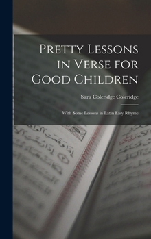 Hardcover Pretty Lessons in Verse for Good Children: With Some Lessons in Latin Easy Rhyme Book