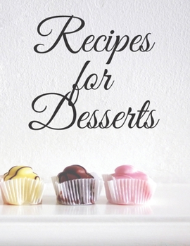 Recipes for Desserts: Recipe Book to Write Large 100 Pages, Practical and extended 8.5 x 11 inches