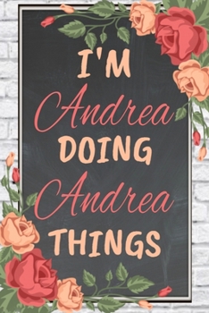 I'm Andrea Doing Andrea Things personalized name notebook for girls and women: Personalized Name Journal Writing Notebook For Girls, women, ... 150 pages, 6X9, Soft cover, Glossy finish
