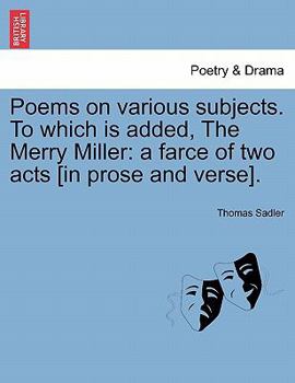 Paperback Poems on Various Subjects. to Which Is Added, the Merry Miller: A Farce of Two Acts [In Prose and Verse]. Book