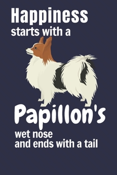 Paperback Happiness starts with a Papillon's wet nose and ends with a tail: For Papillon Dog Fans Book