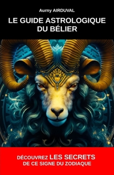 Paperback Le Guide Astrologique du Bélier, Découvrez les Secrets de ce Signe du Zodiaque [French] Book