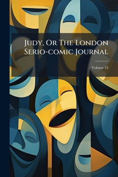 Paperback Judy, Or The London Serio-comic Journal; Volume 23 Book