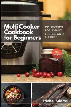 Paperback Multi-Cooker Cookbook for Beginners: 155 Multi Cooker Recipes for Smart People on a Budget Book