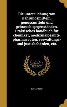 Hardcover Die Untersuchung Von Nahrungsmitteln, Genussmitteln Und Gebrauchsgegenstanden. Praktisches Handbuch Fur Chemiker, Medizinalbeamte, Pharmazeuten, Verwa [German] Book