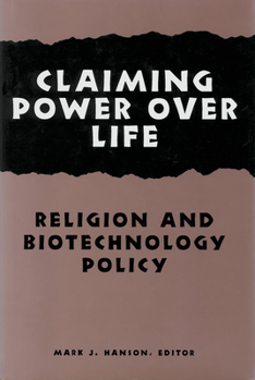 Claiming Power Over Life: Religion and Biotechnology Policy - Book  of the Hastings Center Studies in Ethics