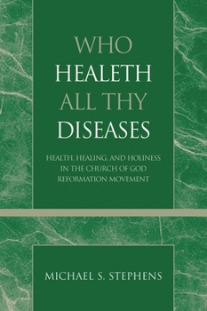 Paperback Who Healeth All Thy Diseases: Health, Healing, and Holiness in the Church of God Reformation Movement Book
