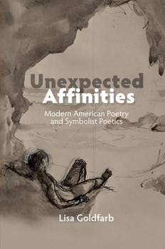 Hardcover Unexpected Affinities: Modern American Poetry and Symbolist Poetics Book