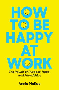 Paperback How to Be Happy at Work: The Power of Purpose, Hope, and Friendship Book