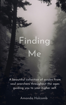 Finding Me: A beautiful collection of quotes from soul searchers throughout the ages guiding you to your higher self.