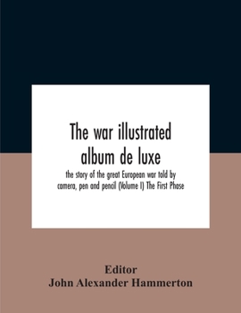 Paperback The War Illustrated Album De Luxe; The Story Of The Great European War Told By Camera, Pen And Pencil (Volume I) The First Phase Book