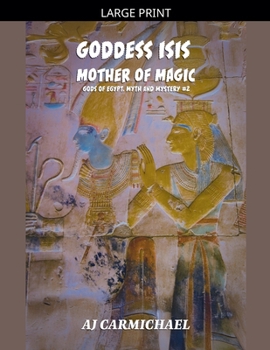 Goddess Isis, Mother of Magic (Gods of Egypt, Myth and Mystery)