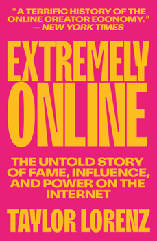 Extremely Online: The Untold Story of Fame, Influence, and Power on the Internet