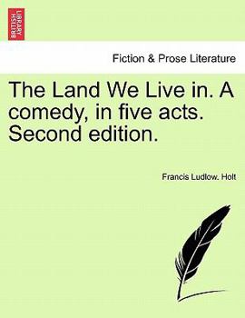Paperback The Land We Live In. a Comedy, in Five Acts. Second Edition. Book