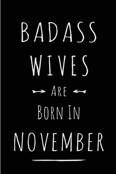 Badass Wives Are Born In November: Blank Line Funny Journal, Notebook or Diary is Perfect Gift for the November Born. Makes an Awesome Birthday ... and Family ( Alternative to B-day Card. )
