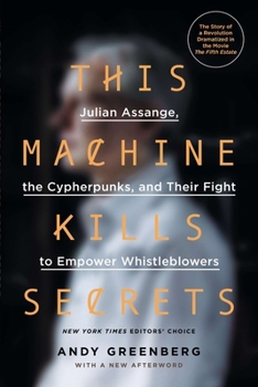 Paperback This Machine Kills Secrets: Julian Assange, the Cypherpunks, and Their Fight to Empower Whistleblowers Book