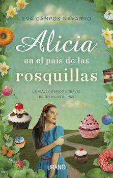 Alicia en el Pais de las Rosquillas: Un Viaje Interior A Traves de Tus Kilos de Mas