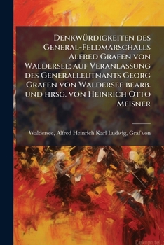 DenkwÃ1/4rdigkeiten des General-Feldmarschalls Alfred Grafen von Waldersee; auf Veranlassung des Generalleutnants Georg Grafen von Waldersee bearb. und hrsg. von Heinrich Otto Meisner (German Edition)