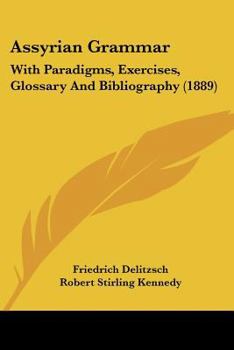 Paperback Assyrian Grammar: With Paradigms, Exercises, Glossary And Bibliography (1889) Book