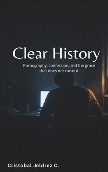 Paperback Clear History: Pornography, confession, and the grace that does not run out Book