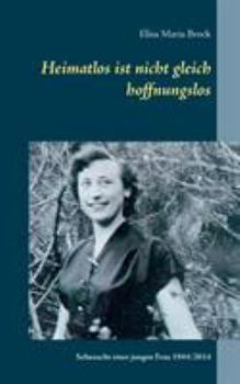 Paperback Heimatlos ist nicht gleich hoffnungslos: Sehnsucht einer jungen Frau 1944/2014 [German] Book