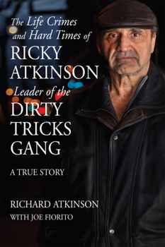 Paperback The Life Crimes and Hard Times of Ricky Atkinson, Leader of the Dirty Tricks Gang: A True Story Book
