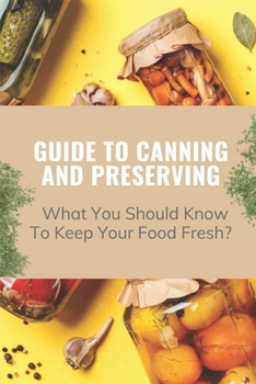 Paperback Guide To Canning And Preserving: What You Should Know To Keep Your Food Fresh?: Guide To Canning And Preserving Book