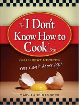 Paperback The I Don't Know How to Cook Book: 300 Great Recipes You Can't Mess Up Book