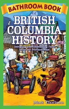 Paperback Bathroom Book of British Columbia History: Intriguing and Entertaining Facts about Our Province's Past Book
