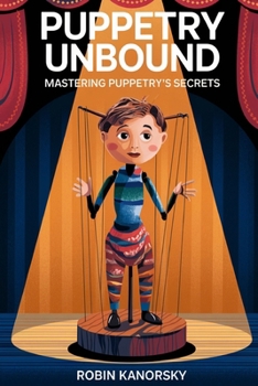 Paperback Puppetry Unbound: Mastering Puppetry's Secrets Book