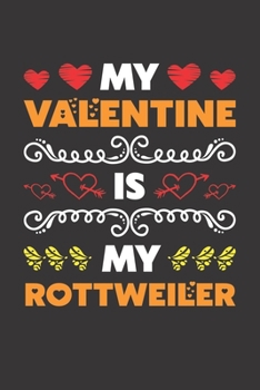 My Valentine Is My Rottweiler: Valentines Day Gift For Owners Who Loves Their Rottweiler Dog Lined Journal Notebook
