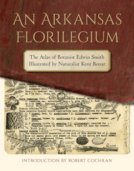 Hardcover An Arkansas Florilegium: The Atlas of Botanist Edwin Smith Illustrated by Naturalist Kent Bonar Book