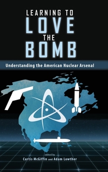 Hardcover Learning to Love the Bomb: Understanding the American Nuclear Arsenal Book