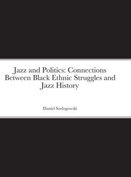 Hardcover Jazz and Politics: Connections Between Black Ethnic Struggles and Jazz History Book