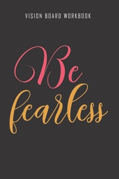 Be fearless - Vision Board Workbook: 2020 Monthly Goal Planner And Vision Board Journal For Men & Women