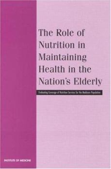 Paperback The Role of Nutrition in Maintaining Health in the Nation's Elderly: Evaluating Coverage of Nutrition Services for the Medicare Population Book