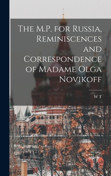 Hardcover The M.P. for Russia, Reminiscences and Correspondence of Madame Olga Novikoff Book