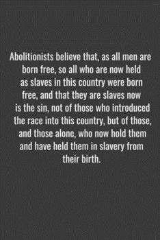 Paperback Abolitionists believe that, as all men are born free, so all who are now held as slaves in this country were born free, and that they are slaves now i Book