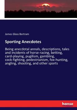 Paperback Sporting Anecdotes: Being anecdotal annals, descriptions, tales and incidents of horse-racing, betting, card-playing, pugilism, gambling, Book