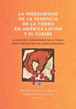 La inseguridad de la tenencia de la tierra en América Latina y el Caribe: el control comunitario de la tierra como prevención del desplazamiento (Common Ground Monographs) (Spanish Edition)