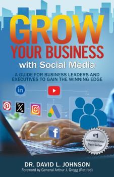 Grow Your Business With Social-Media: A Guide for Business Leaders and Executives to Gain the Winning Edge