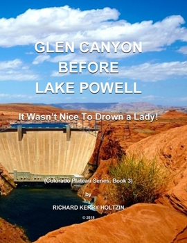 Paperback Glen Canyon Before Lake Powell: It Wasn't Nice To Drown A Canyon Lady! Book