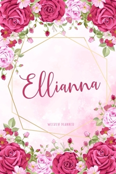 Ellianna Weekly Planner: Custom Personal Name To Do List Academic Schedule Logbook Appointment Notes School Supplies Time Management Watercolor Pink Floral Cute Gift