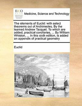 Paperback The Elements of Euclid: With Select Theorems Out of Archimedes. by the Learned Andrew Tacquet. to Which Are Added, Practical Corollaries, ... Book