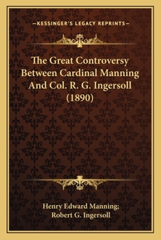 Paperback The Great Controversy Between Cardinal Manning And Col. R. G. Ingersoll (1890) Book