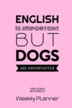 English Is Important But Dogs Are Importanter: Weekly Planner - Chihuahua Gifts for Dog Lovers - Weekly Organizer, 2020 Calender Inside, 120 , 6 x 9 ... Notes, Appointments, Tasks and To Do Lists