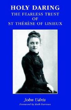 Holy Daring: The Fearless Trust Of St Therese Of Lisieux
