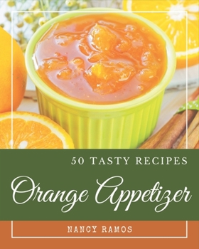 Paperback 50 Tasty Orange Appetizer Recipes: An Orange Appetizer Cookbook that Novice can Cook Book